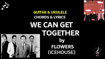 We Can Get Together by Flowers (Icehouse) - Guitar and Ukulele Chords and Lyrics - No Capo