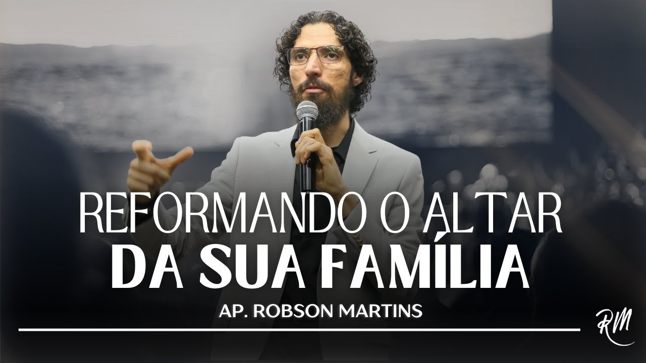 Reformando o altar da sua família - Robson Martins