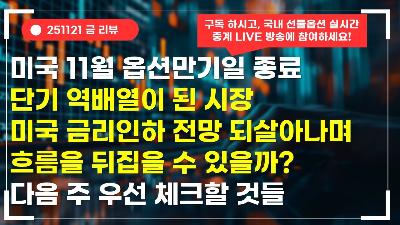 [미국 11월 옵션만기일 종료] 단기 역배열이 된 시장 / 미국 금리인하 전망 되살아나며 흐름을 뒤집을 수 있을까? (251121)