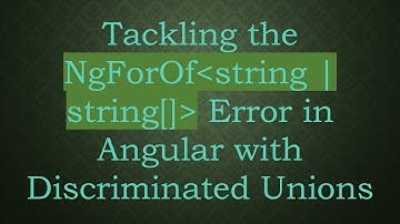 Tackling the NgForOf string | string[]  Error in Angular with Discriminated Unions