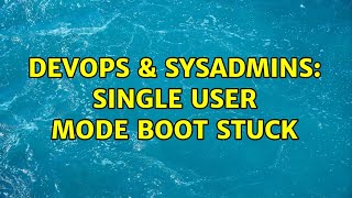 DevOps & SysAdmins: Single user mode boot stuck Wealth