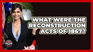 What Were The Reconstruction Acts Of 1867? - The Civil War Nerds