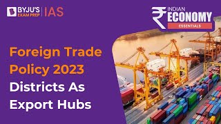 Leveraging Districts as Export Hubs | Foreign Trade Policy 2023 Highlights | UPSC Prelims 2023