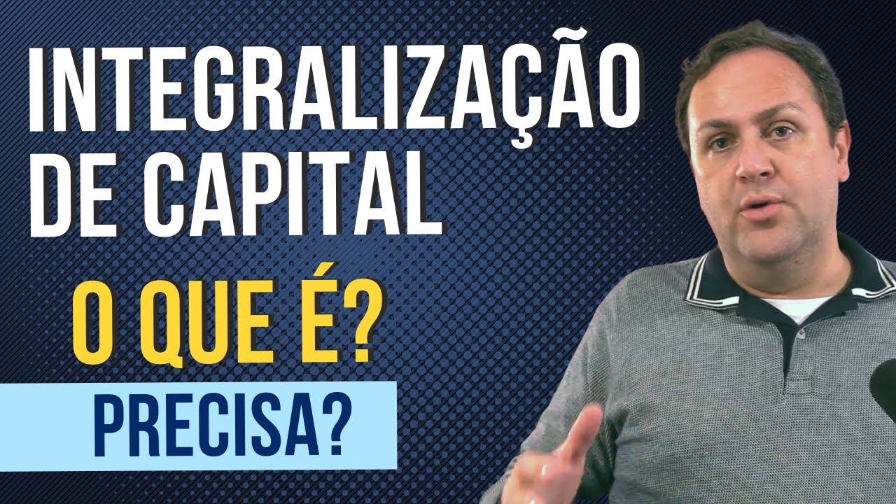 O QUE É INTEGRALIZAÇÃO DE CAPITAL SOCIAL DA EMPRESA? É OBRIGATÓRIO ...