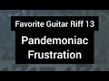 Favorite Guitar Riff 13 Pandemoniac Frustration