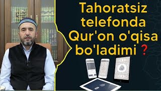 Tahoratsiz telefonda qur'on o'qish mumkinmi ?