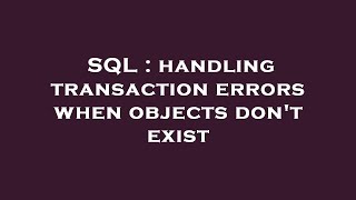 SQL : handling transaction errors when objects don't exist