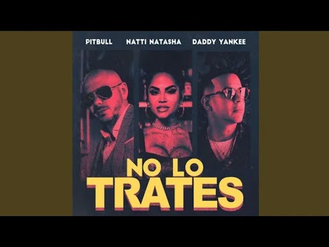 Daddy Yankee – NO LO TRATES ft. Pitbull & Natti Natasha