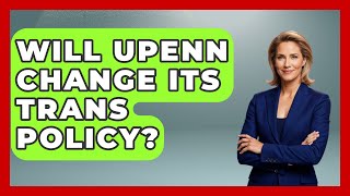 Will UPenn Change Its Trans Policy? | The College Explorer