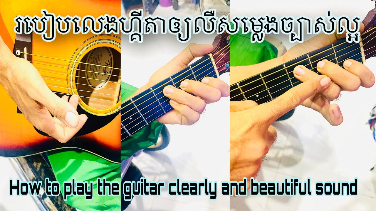 របៀបលេងហ្គីតាឲ្យលឺសម្លេងពិរោះច្បាស់ល្អ - How to play the guitar clearly and beautiful sound