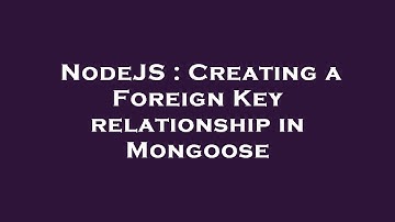 NodeJS : Creating a Foreign Key relationship in Mongoose