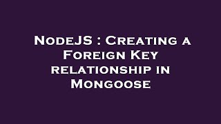 NodeJS : Creating a Foreign Key relationship in Mongoose
