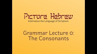 Biblical Hebrew Grammar 0: The Consonants