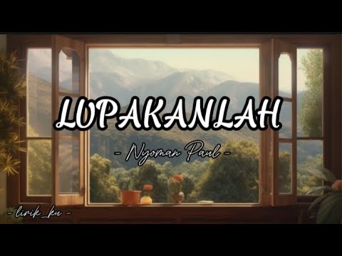 Lupakanlah - Nyoman Paul - ( lirik)