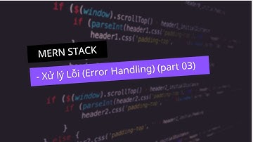 #21 - MERN Stack - Xử lý Lỗi (Error Handling) (part 03)