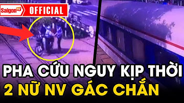 Hai nữ nhân viên gác chắn có HÀNH ĐỘNG DŨNG CẢM kịp thời 