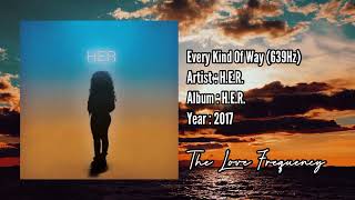 H.E.R. - Every Kind Of Way (639hz)