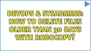 DevOps &amp; SysAdmins: How to delete files older than 30 days with robocopy?