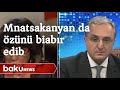 Paşinyandan sonra Mnatsakanyan da özünü biabır edib - Baku TV