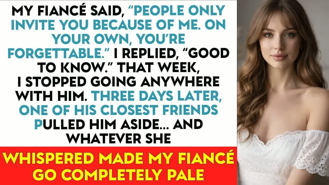 My Fiancé Said, “People Only Invite You Because Of Me. On Your Own, You’re