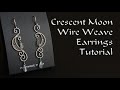 Crescent Moon Wire Weave Earrings Tutorial : Elegant Wire Wrapping Advanced Beginner Project