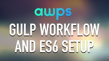 AWPS - Gulp Workflow and ES6 Setup