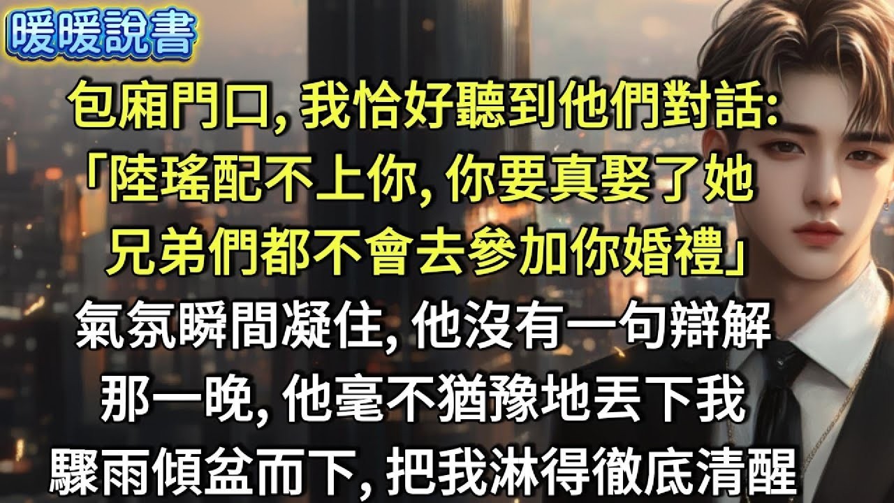包廂門口，我恰好聽到他們對話：「陸瑤配不上你，你要真娶了她，兄弟們都不會去參加你婚禮。」氣氛瞬間凝住，他沒有一句辯解。那一晚，他毫不猶豫地丟下我。驟雨傾盆而下，把我淋得徹底清醒。