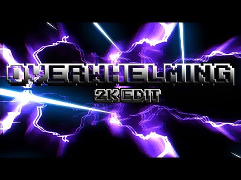 Overwhelming - 2K EDIT
