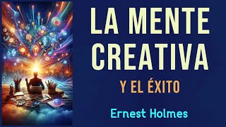 LA MENTE CREATIVA Y EL ÉXITO  Ernest Holmes  AUDIOLIBRO