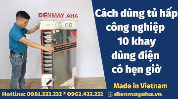 Hướng dẫn sử dụng tủ hấp đa năng 10 khay có hẹn giờ | Tủ hấp cơm công nghiệp | Điện Máy AHA