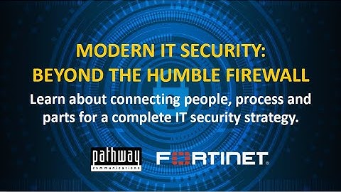 Pathway Webinar with Fortinet Modern IT Security   Beyond the Humble Firewall