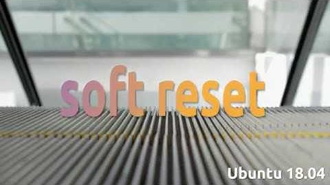 How to Soft Reset Ubuntu 18.04