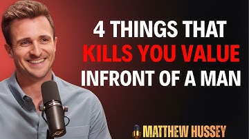 4 Things That Kill Your Value in Front of a Man | Matthew Hussey