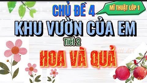 Mĩ thuật Lớp 1- Chủ đề: Khu vườn của em- Tiết 2: Hoa và quả