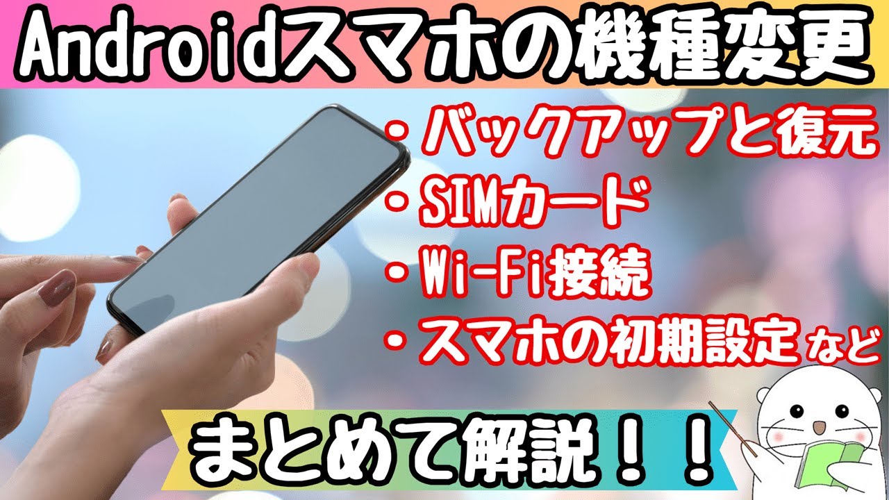 Androidスマホの機種変更！バックアップとデータの復元・SIMカードの差し替え・Wi-Fi接続・新しいスマホの初期設定・アプリの設定方法などを解説