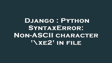 Django : Python SyntaxError: Non-ASCII character 