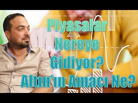 Piyasalar Nereye Gidiyor? Altın'ın Amacı Ne?