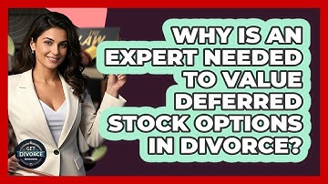 Why Is An Expert Needed To Value Deferred Stock Options In Divorce? - Get Divorce Answers
