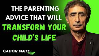 The #1 Parenting Advice from Dr. Gabor Maté That Will Change Everything