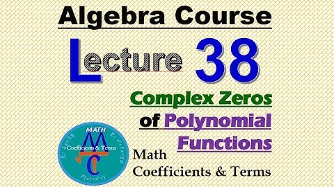Algebra Course Lecture - 38 "Complex Zeros of Poly. Functions"