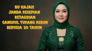 🔴KISAH CINTA BU HAJAH JANDA KAYA KESEPIAN DENGAN PEMUDA TUKANG KEBUN 20 TAHUN, RAJIN BERCOCOK TANAM❓