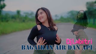 🎧 DJ BAGAIKAN AIR DAN API - DJ LABITRI (REMIX TERBARU 2025)