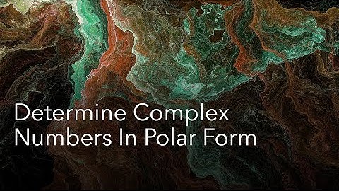 1.2 Determine Complex Numbers In Polar Form