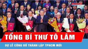 Tổng Bí thư Tô Lâm dự Lễ công bố thành lập TPHCM mới