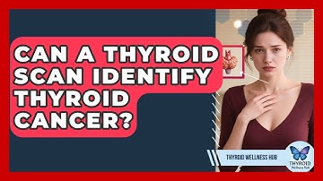 Can A Thyroid Scan Identify Thyroid Cancer? - Thyroid Wellness Hub
