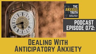 Podcast Ep 072: Anxiety Help - Dealing With Anticipatory Anxiety (July 2019)