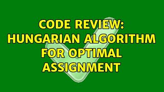 Code Review: Hungarian algorithm for optimal assignment (2 Solutions!!)