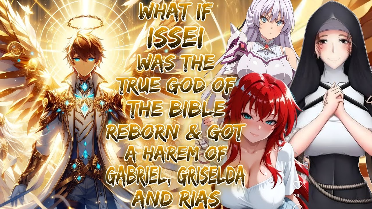 What If Issei Was The True God Of The Bible Reborn & Got A Harem Of Gabriel, Griselda, And Rias?