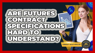 Are Futures Contract Specifications Hard To Understand? - Commodity Wealth Investor