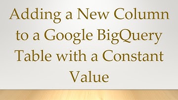 Adding a New Column to a Google BigQuery Table with a Constant Value